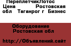 ПереплетчикЛотос-1 › Цена ­ 1 650 - Ростовская обл., Таганрог г. Бизнес » Оборудование   . Ростовская обл.